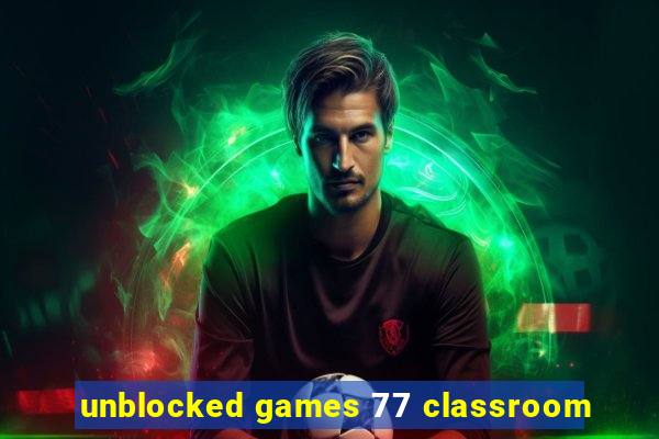 unblocked games 77 classroom